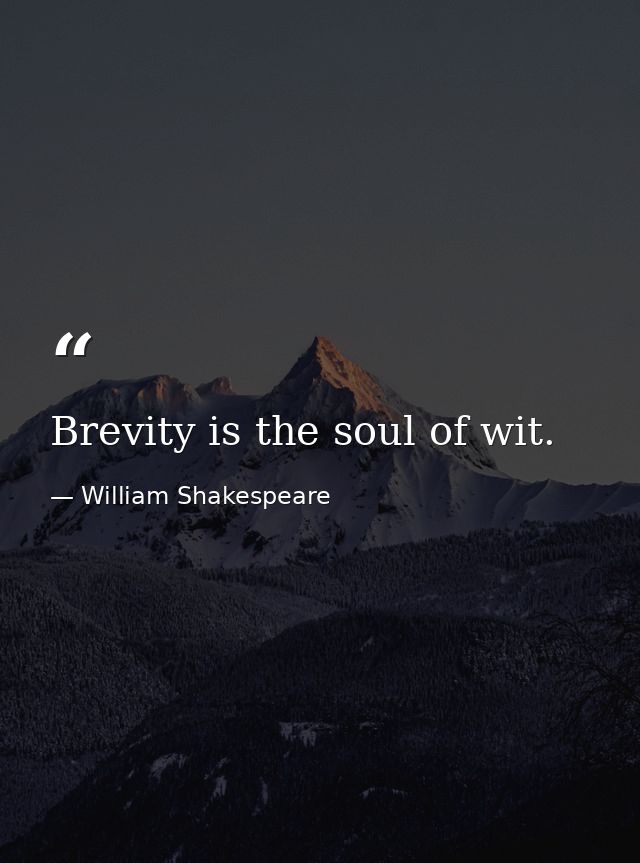 Brevity is the soul of wit. — William Shakespeare