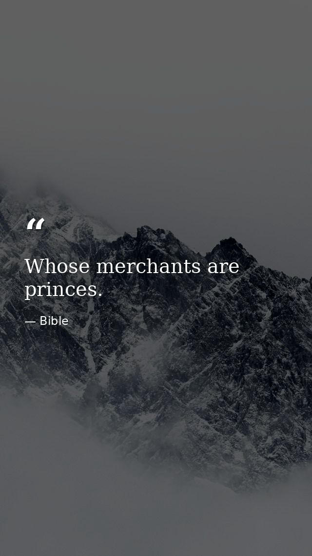 Whose merchants are princes. — Bible