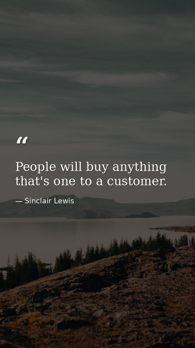 People will buy anything that's one to a customer. — Sinclair Lewis