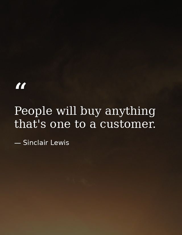People will buy anything that's one to a customer. — Sinclair Lewis