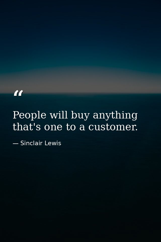 People will buy anything that's one to a customer. — Sinclair Lewis