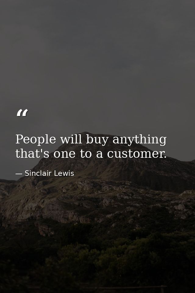 People will buy anything that's one to a customer. — Sinclair Lewis