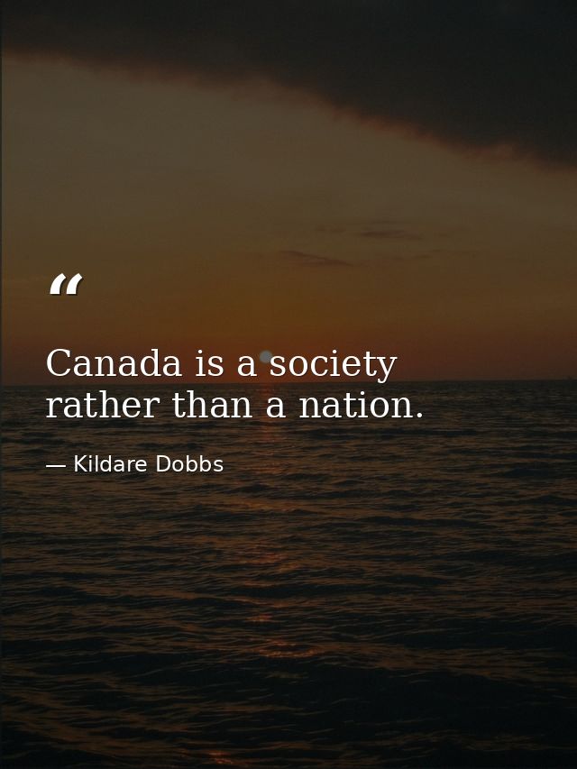 Canada is a society  rather than a nation. — Kildare Dobbs