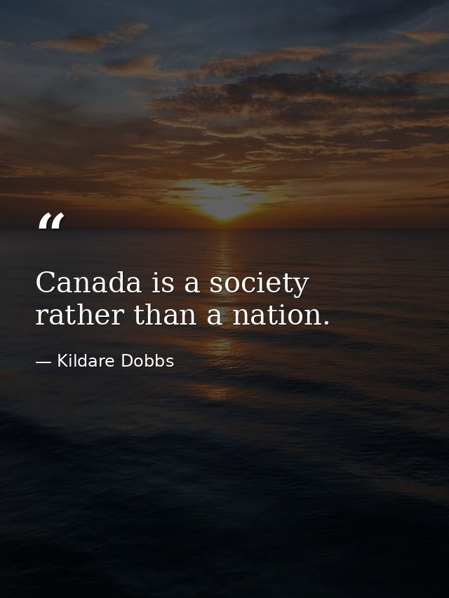 Canada is a society  rather than a nation. — Kildare Dobbs