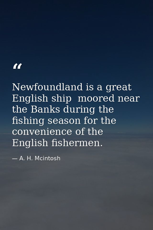Newfoundland is a great English ship  moored near the Banks during the fishing season for the convenience of the English — A. H. Mcintosh