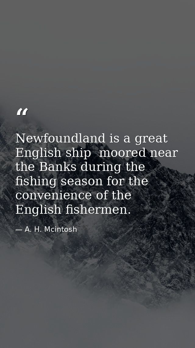 Newfoundland is a great English ship  moored near the Banks during the fishing season for the convenience of the English — A. H. Mcintosh
