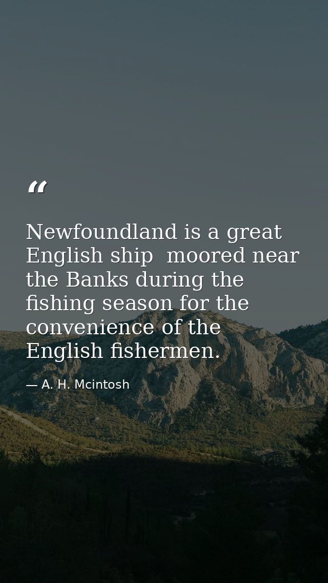 Newfoundland is a great English ship  moored near the Banks during the fishing season for the convenience of the English — A. H. Mcintosh