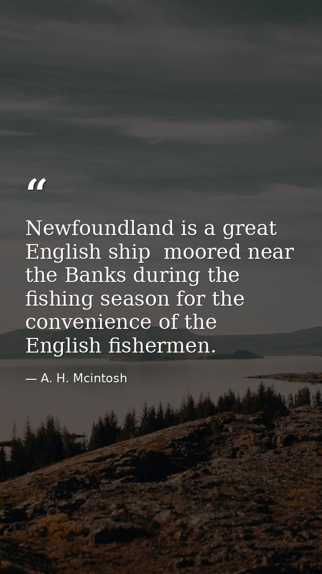 Newfoundland is a great English ship  moored near the Banks during the fishing season for the convenience of the English — A. H. Mcintosh