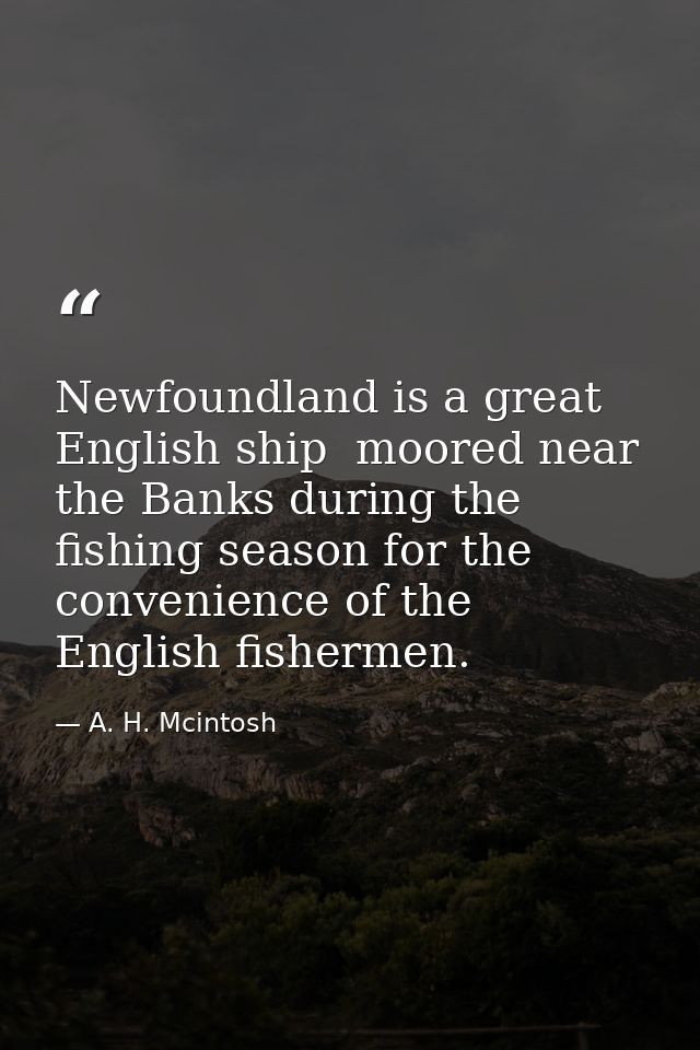Newfoundland is a great English ship  moored near the Banks during the fishing season for the convenience of the English — A. H. Mcintosh