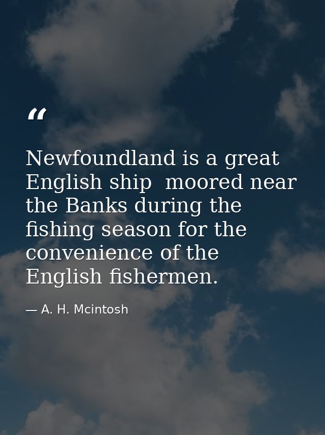 Newfoundland is a great English ship  moored near the Banks during the fishing season for the convenience of the English — A. H. Mcintosh