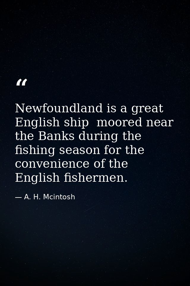 Newfoundland is a great English ship  moored near the Banks during the fishing season for the convenience of the English — A. H. Mcintosh