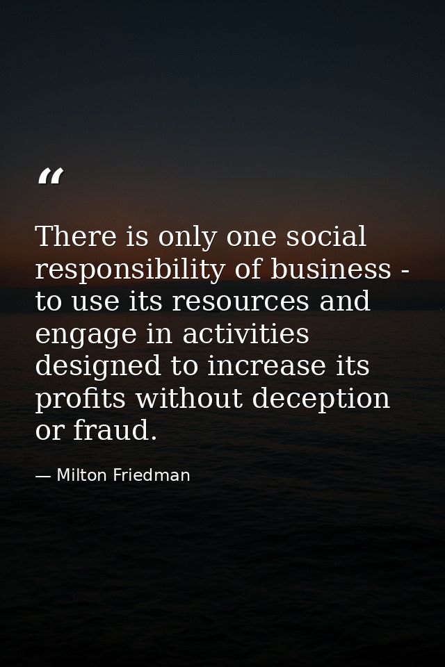 There is only one social responsibility of business - to use its resources and engage in activities designed to increase — Milton Friedman