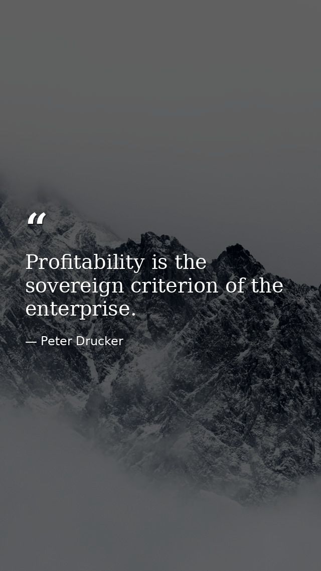 Profitability is the sovereign criterion of the enterprise. — Peter Drucker
