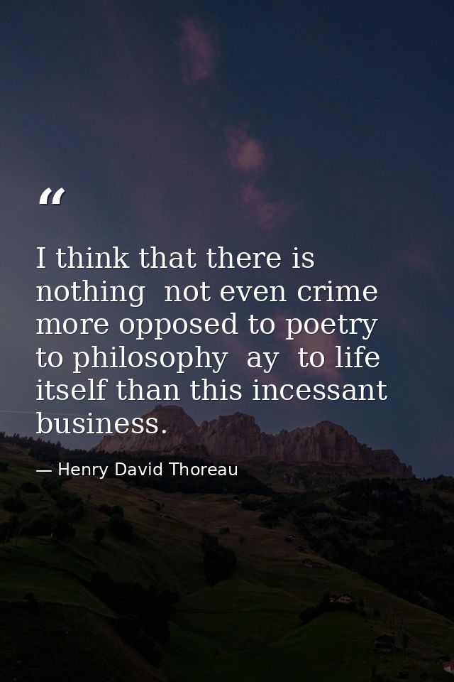I think that there is nothing  not even crime  more opposed to poetry  to philosophy  ay  to life itself than this inces — Henry David Thoreau