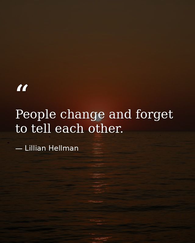 People change and forget to tell each other. — Lillian Hellman