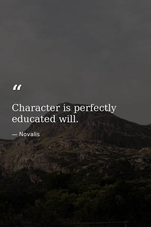 Character is perfectly educated will. — Novalis