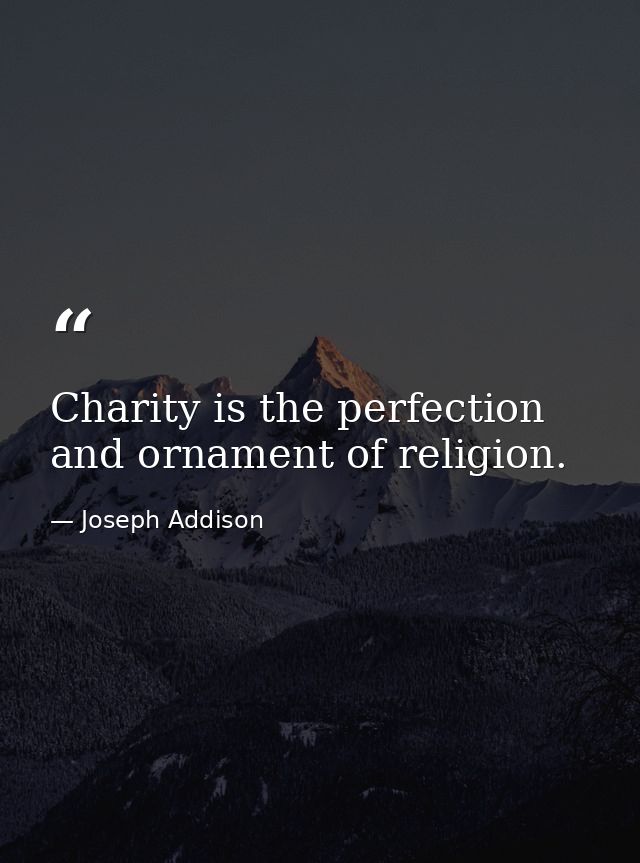 Charity is the perfection and ornament of religion. — Joseph Addison