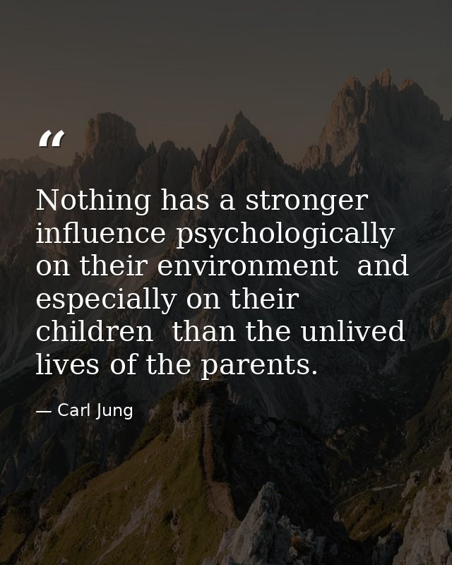 Nothing has a stronger influence psychologically on their environment  and especially on their children  than the unlive — Carl Jung