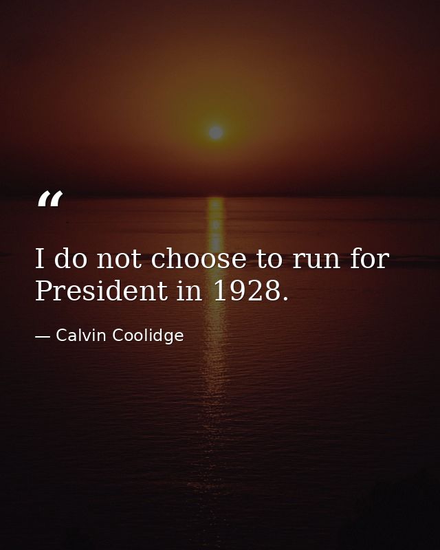 I do not choose to run for President in 1928. — Calvin Coolidge