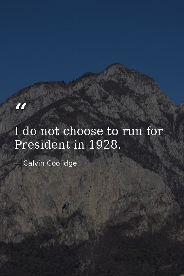 I do not choose to run for President in 1928. — Calvin Coolidge