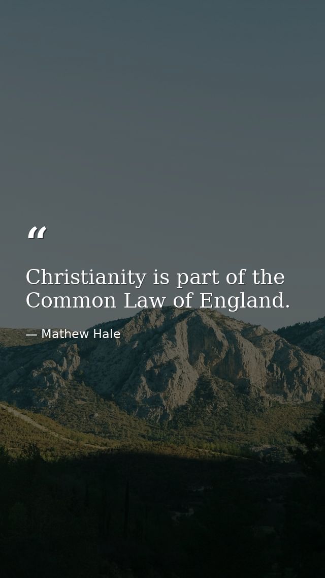 Christianity is part of the Common Law of England. — Mathew Hale