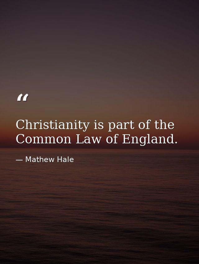 Christianity is part of the Common Law of England. — Mathew Hale
