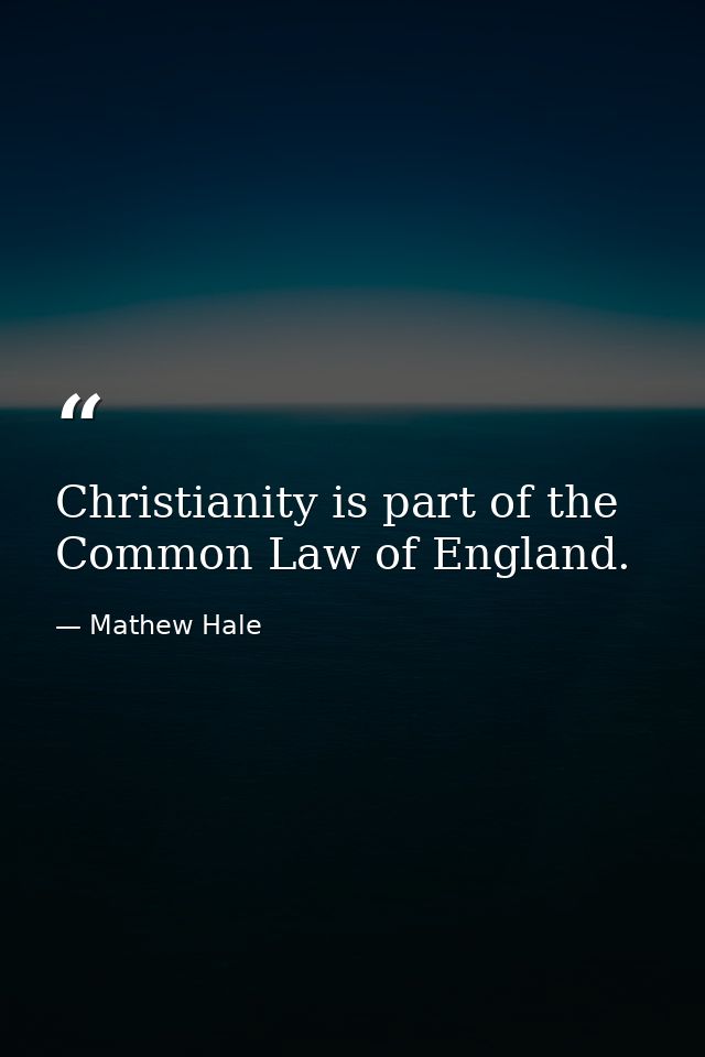 Christianity is part of the Common Law of England. — Mathew Hale