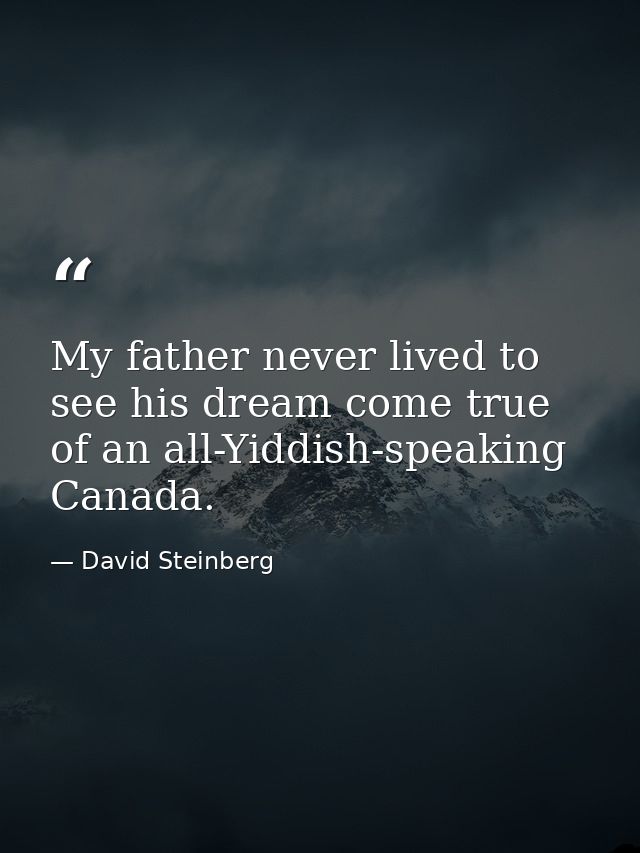 My father never lived to see his dream come true of an all-Yiddish-speaking Canada. — David Steinberg