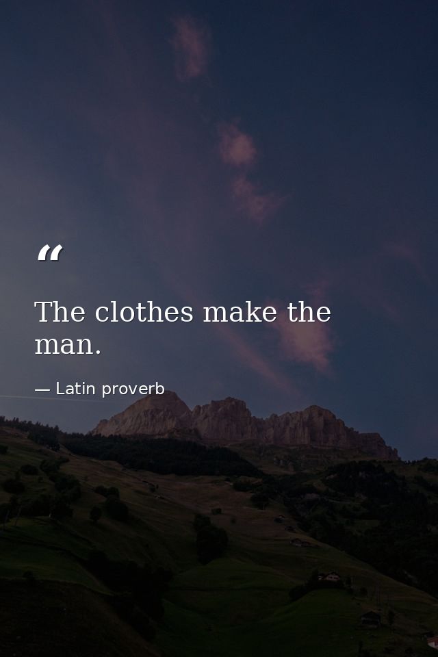 The clothes make the man. — Latin proverb