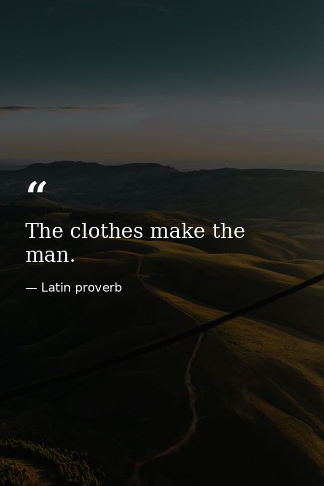 The clothes make the man. — Latin proverb