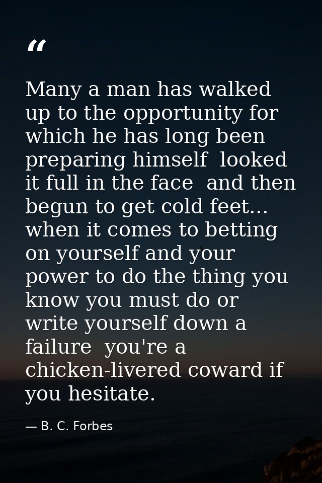 Many a man has walked up to the opportunity for which he has long been preparing himself  looked it full in the face  an — B. C. Forbes