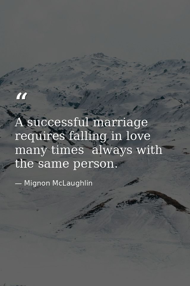 A successful marriage requires falling in love many times  always with the same person. — Mignon McLaughlin