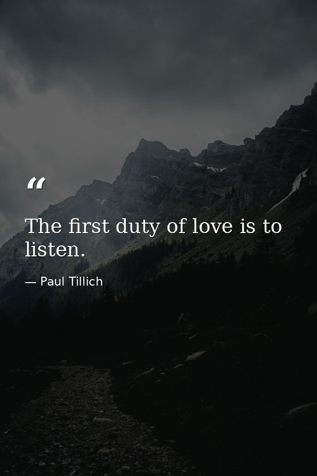 The first duty of love is to listen. — Paul Tillich