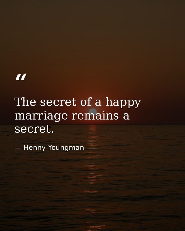 The secret of a happy marriage remains a secret. — Henny Youngman