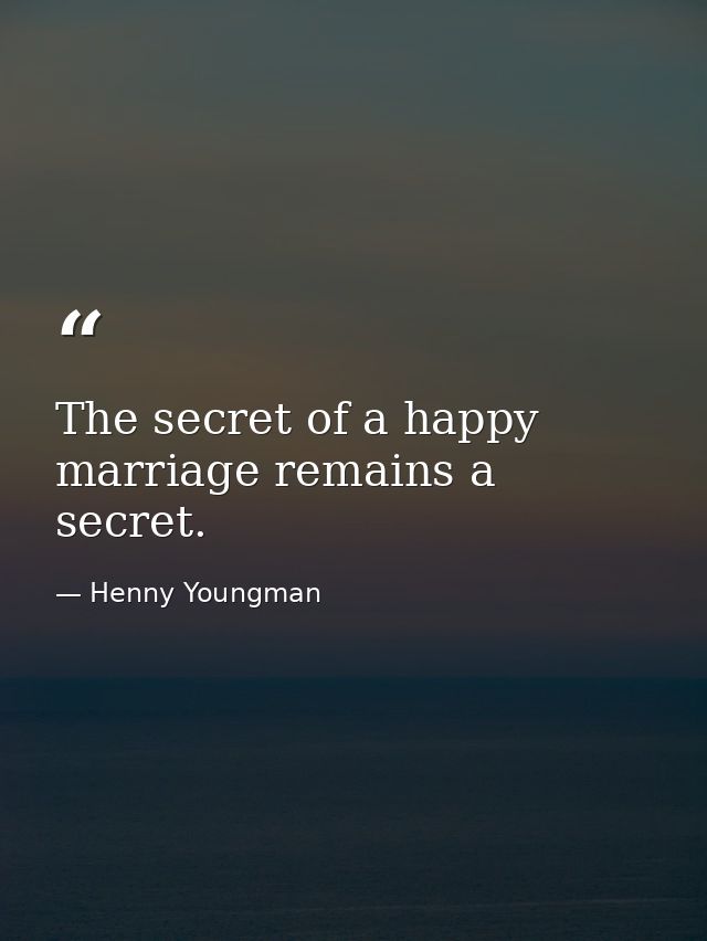 The secret of a happy marriage remains a secret. — Henny Youngman