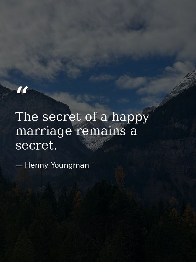 The secret of a happy marriage remains a secret. — Henny Youngman