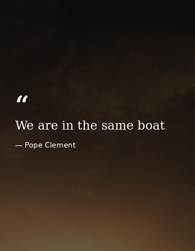 We are in the same boat — Pope Clement