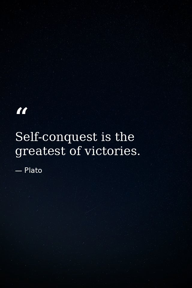 Self-conquest is the greatest of victories. — Plato