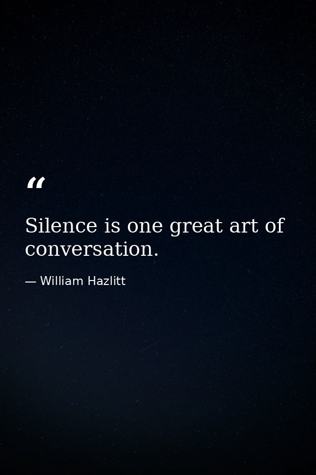 Silence is one great art of conversation. — William Hazlitt