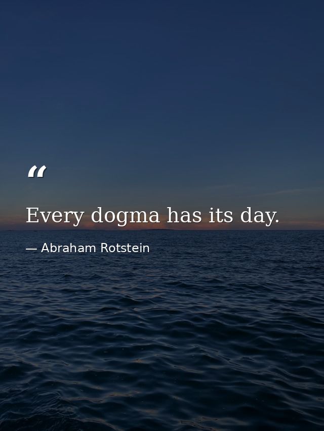 Every dogma has its day. — Abraham Rotstein