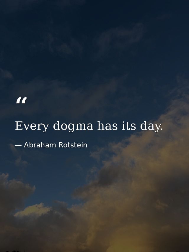 Every dogma has its day. — Abraham Rotstein