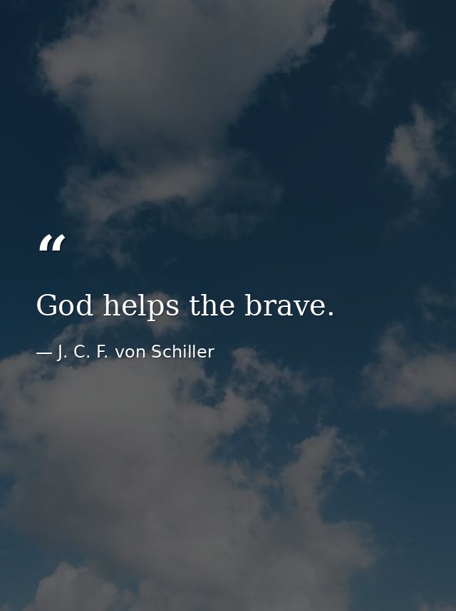 God helps the brave. — J. C. F. von Schiller