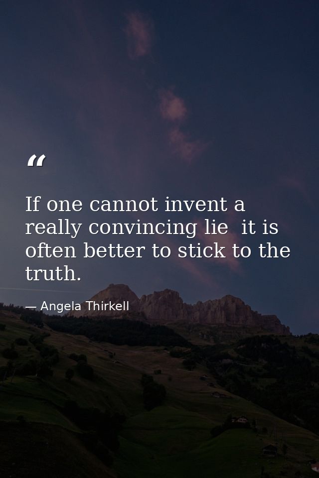 If one cannot invent a really convincing lie  it is often better to stick to the truth. — Angela Thirkell