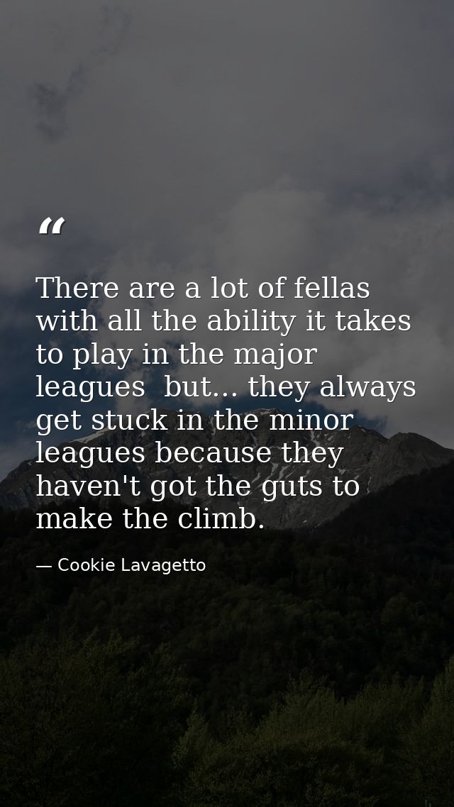There are a lot of fellas with all the ability it takes to play in the major leagues  but... they always get stuck in th — Cookie Lavagetto