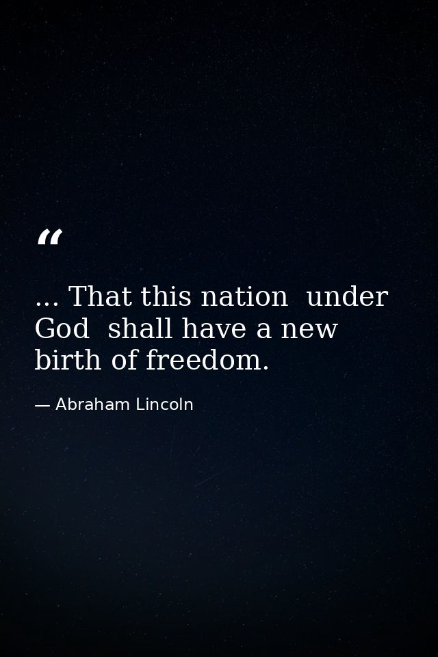 ... That this nation  under God  shall have a new birth of freedom. — Abraham Lincoln