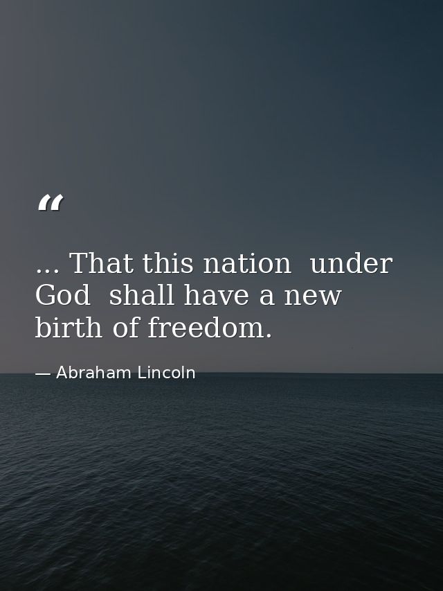 ... That this nation  under God  shall have a new birth of freedom. — Abraham Lincoln