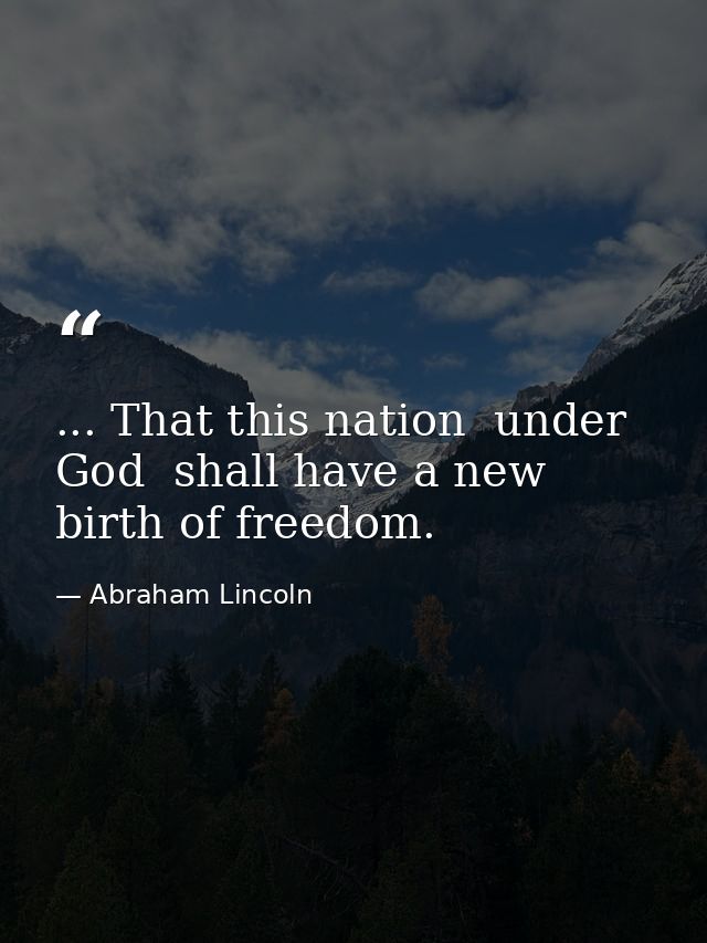 ... That this nation  under God  shall have a new birth of freedom. — Abraham Lincoln