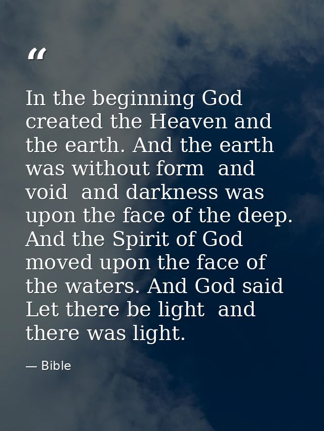 In the beginning God created the Heaven and the earth. And the earth was without form  and void  and darkness was upon t — Bible
