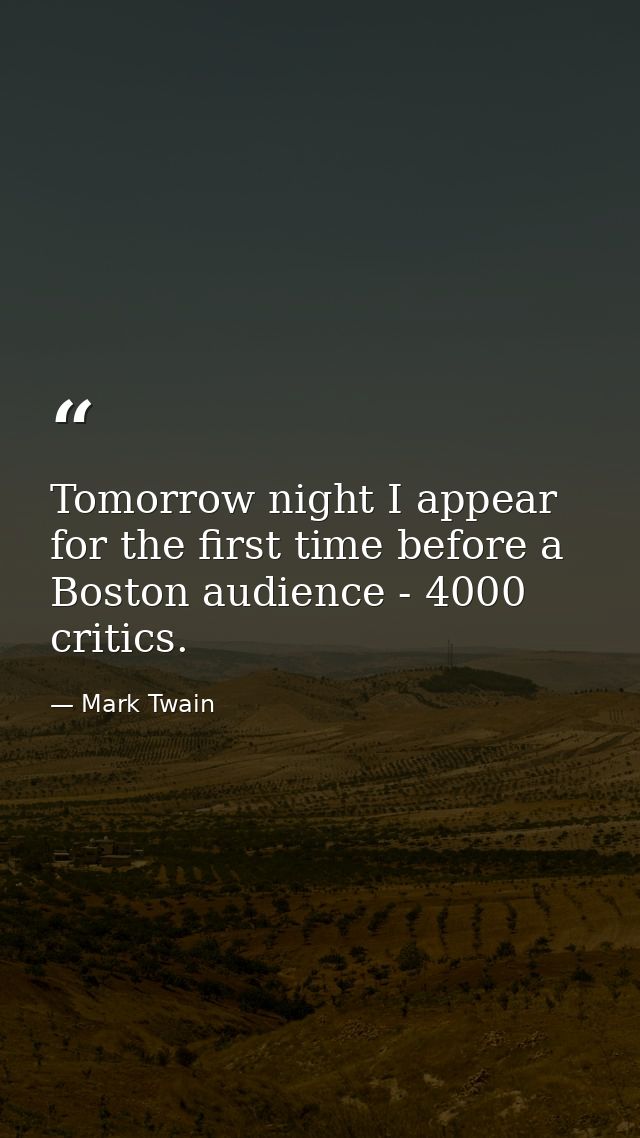 Tomorrow night I appear for the first time before a Boston audience - 4000 critics. — Mark Twain