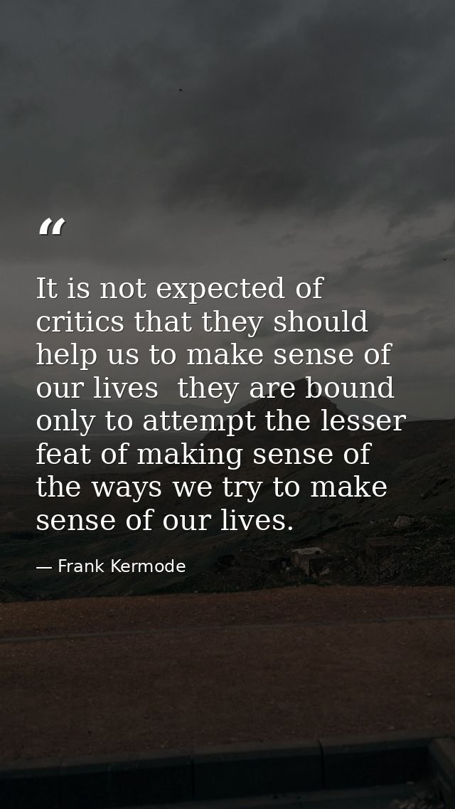 It is not expected of critics that they should help us to make sense of our lives  they are bound only to attempt the le — Frank Kermode